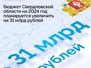Бюджет Свердловской области на 2024 год планируется увеличить на 31 миллиард рублей